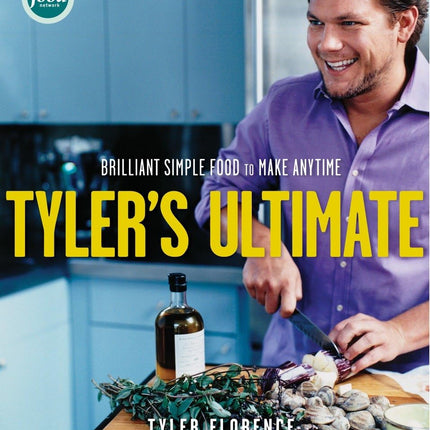 Tyler's Ultimate: Brilliant Simple Food to Make Any Time: A Cookbook