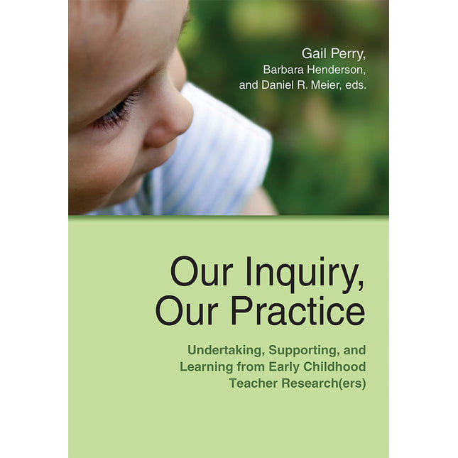 Our Inquiry, Our Practice: Undertaking, Supporting, and Learning from Early Childhood Teacher Research(ers)