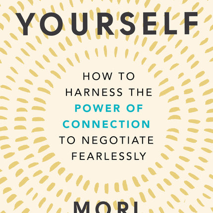 Bring Yourself: How to Harness the Power of Connection to Negotiate Fearlessly