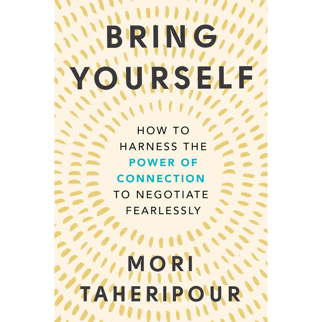 Bring Yourself: How to Harness the Power of Connection to Negotiate Fearlessly
