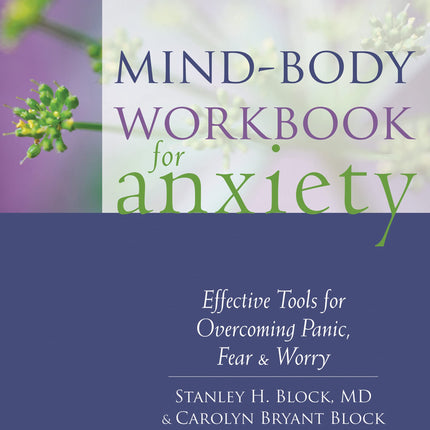 Mind-Body Workbook for Anxiety: Effective Tools for Overcoming Panic, Fear, and Worry (New Harbinger Self-help Workbook)