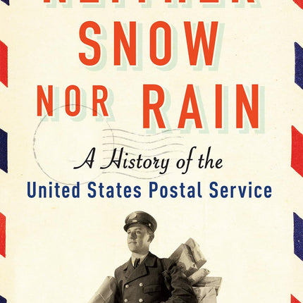 Neither Snow nor Rain: A History of the United States Postal Service