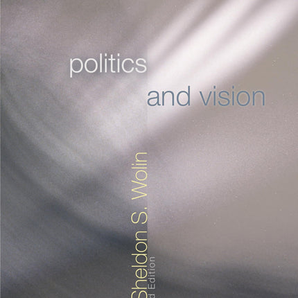 Politics and Vision: Continuity and Innovation in Western Political Thought - Expanded Edition
