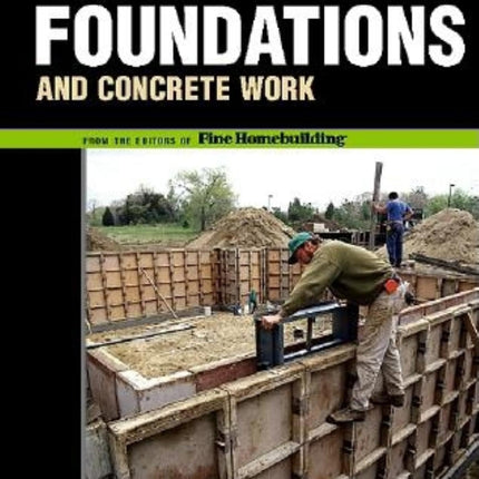 Foundations & Concrete Work: Step-by-step Fine Homebuilding manual for planning, pouring, and waterproofing long-lasting concrete foundations.
