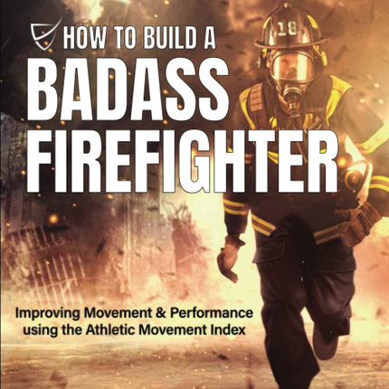 How To Build a Badass Firefighter: Improving Movement & Performance using the Athletic Movement Index