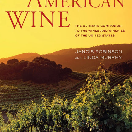 American Wine: The Ultimate Companion to the Wines and Wineries of the United States