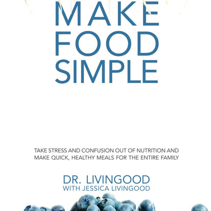 Make Food Simple: Take the Stress and Confusion Out of Nutrition And Make Quick, Healthy Meals For the Entire Family