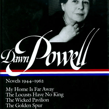 Dawn Powell: Novels 1944-1962 (LOA #127): My Home Is Far Away / The Locusts Have No King / The Wicked Pavilion / The Golden Spur (Library of America Dawn Powell Edition)