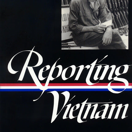 Reporting Vietnam, Part 1: American Journalism, 1959-1969 (Library of America)