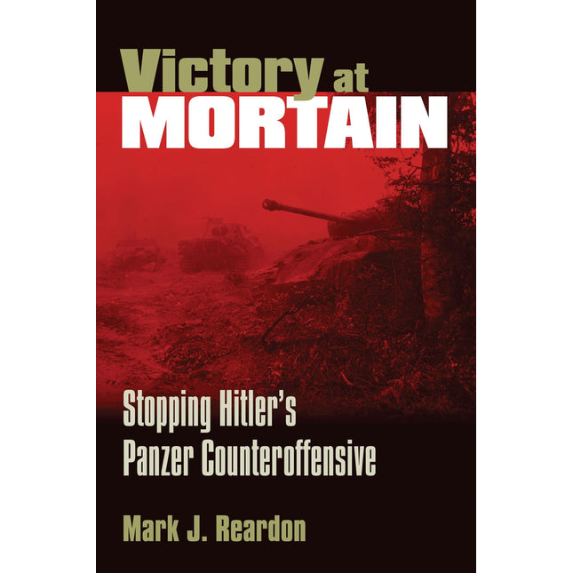Victory at Mortain: Stopping Hitler's Panzer Counteroffensive