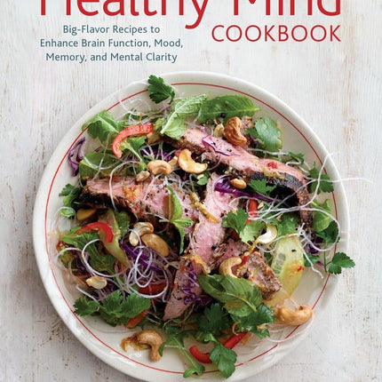 The Healthy Mind Cookbook: Big-Flavor Recipes to Enhance Brain Function, Mood, Memory, and Mental Clarity
