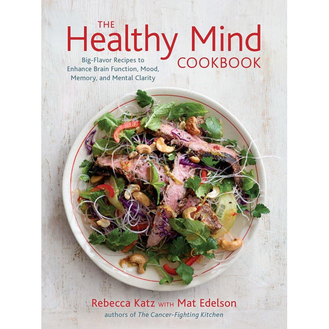 The Healthy Mind Cookbook: Big-Flavor Recipes to Enhance Brain Function, Mood, Memory, and Mental Clarity
