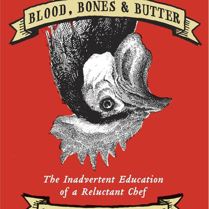 Blood, Bones & Butter: The Inadvertent Education of a Reluctant Chef