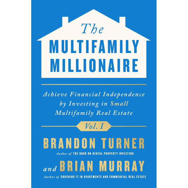 The Multifamily Millionaire, Volume I: Achieve Financial Freedom by Investing in Small Multifamily Real Estate
