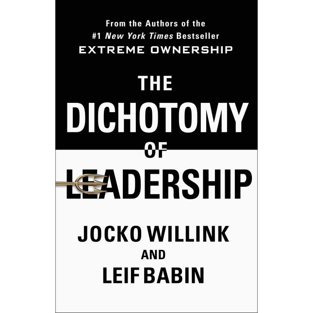 The Dichotomy of Leadership: Balancing the Challenges of Extreme Ownership to Lead and Win (Extreme Ownership Series, 2)