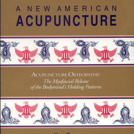A New American Acupuncture: Acupuncture Osteopathy - The Myofascial Release of the Bodymind's Holding Patterns