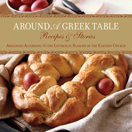Around a Greek Table: Recipes & Stories Arranged According To The Liturgical Seasons Of The Eastern Church