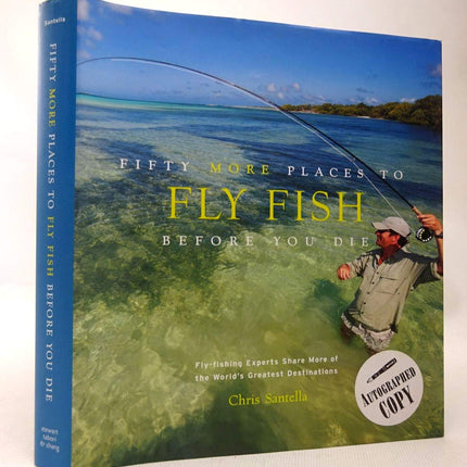Fifty More Places to Fly Fish Before You Die: Fly-fishing Experts Share More of the World's Greatest Destinations