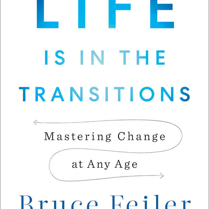 Life Is in the Transitions: Mastering Change at Any Age