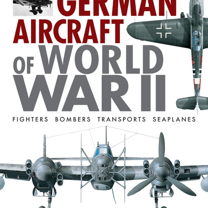 German Aircraft of World War II: Fighters, Bombers, Transports, Seaplanes (World's Greatest)