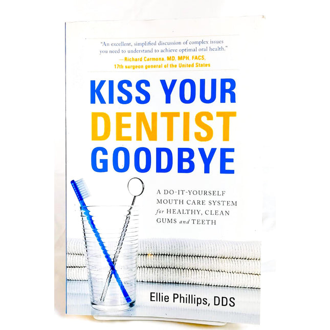 Kiss Your Dentist Goodbye: A Do-it-Yourself Mouth Care System for Healthy, Clean Gums and Teeth