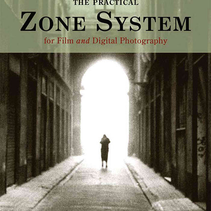 The Practical Zone System: For Film and Digital Photography