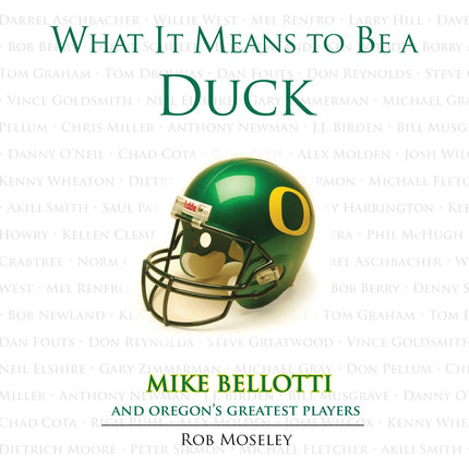 What It Means to Be a Duck: Mike Bellotti and Oregon's Greatest Players
