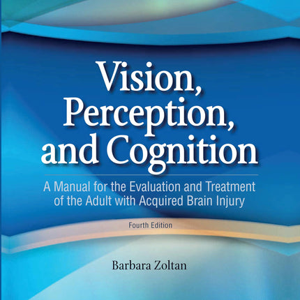 Vision, Perception, and Cognition: A Manual for the Evaluation and Treatment of the Adult with Acquired Brain Injury