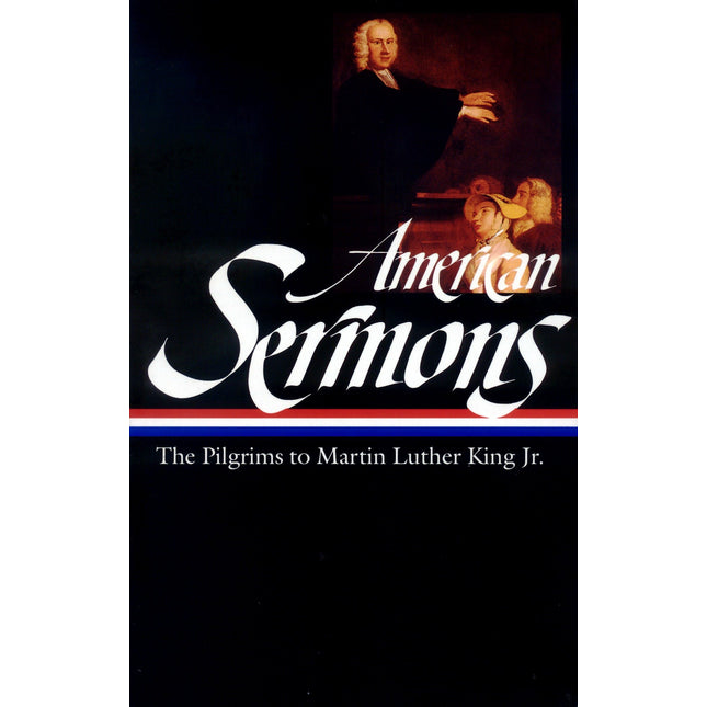 American Sermons (LOA #108): The Pilgrims to Martin Luther King Jr. (Library of America)