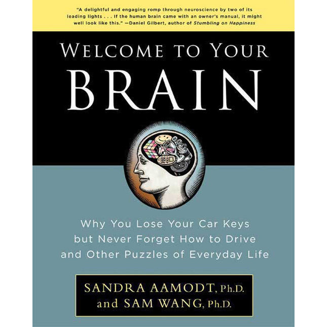 Welcome to Your Brain: Why You Lose Your Car Keys but Never Forget How to Drive and Other Puzzles of Everyday Life