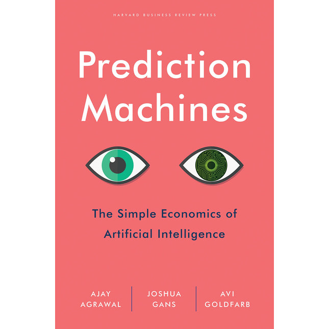 Prediction Machines: The Simple Economics of Artificial Intelligence