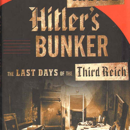 Inside Hitler's Bunker: The Last Days of the Third Reich