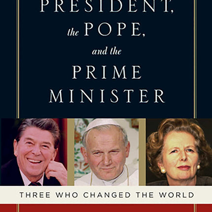 The President, the Pope, And the Prime Minister: Three Who Changed the World