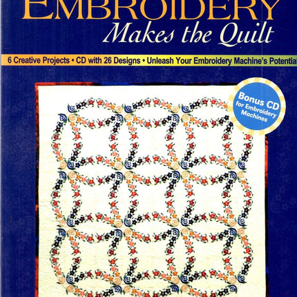 Machine Embroidery Makes the Quilt: 6 Creative Projects CD with 26 Designs Unleash Your Embroidery Machine's Potential