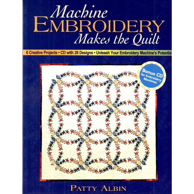 Machine Embroidery Makes the Quilt: 6 Creative Projects CD with 26 Designs Unleash Your Embroidery Machine's Potential