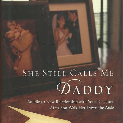 She Still Calls Me Daddy: Building a New Relationship With Your Daughter After You Walk Her Down the Aisle