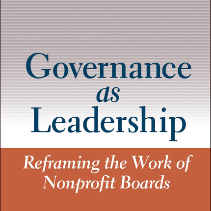 Governance as Leadership: Reframing the Work of Nonprofit Boards