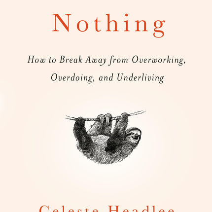 Do Nothing: How to Break Away from Overworking, Overdoing, and Underliving