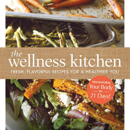The Wellness Kitchen: Fresh, Flavorful Recipes for a Healthier You