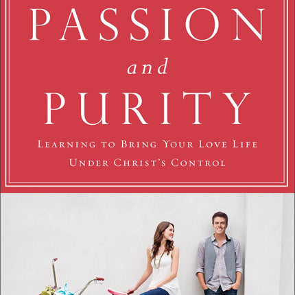 Passion and Purity: Learning to Bring Your Love Life Under Christ's Control