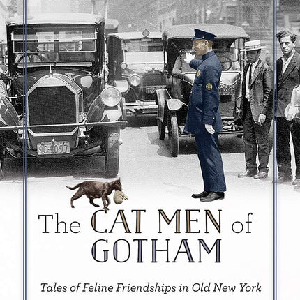The Cat Men of Gotham: Tales of Feline Friendships in Old New York