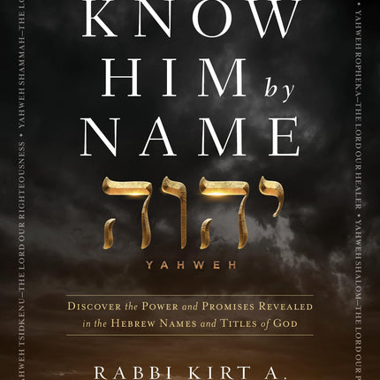 To Know Him by Name: Discover the Power and Promises Revealed in the Hebrew Names and Titles of God