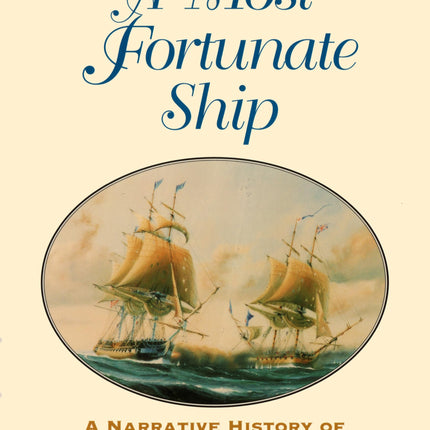 A Most Fortunate Ship: A Narrative History of Old Ironsides, Revised Edition