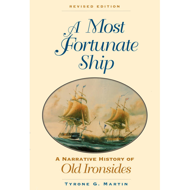 A Most Fortunate Ship: A Narrative History of Old Ironsides, Revised Edition