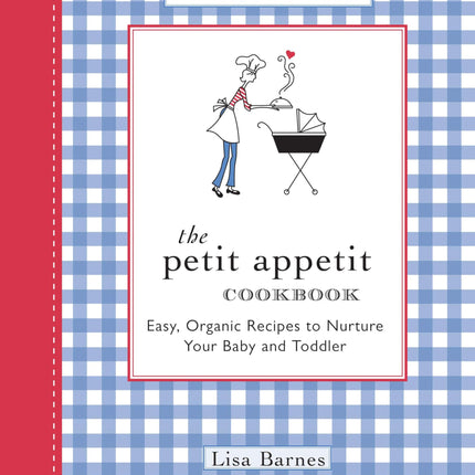 The Petit Appetit Cookbook: Easy, Organic Recipes to Nurture Your Baby and Toddler