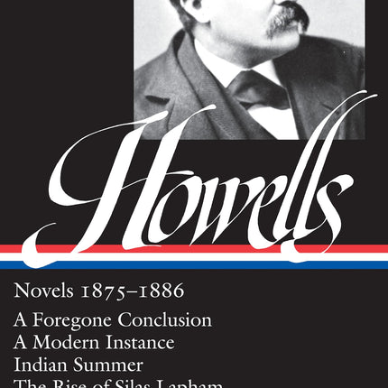 William Dean Howells : Novels 1875-1886: A Foregone Conclusion, A Modern Instance, Indian Summer, The Rise of Silas Lapham (Library of America)