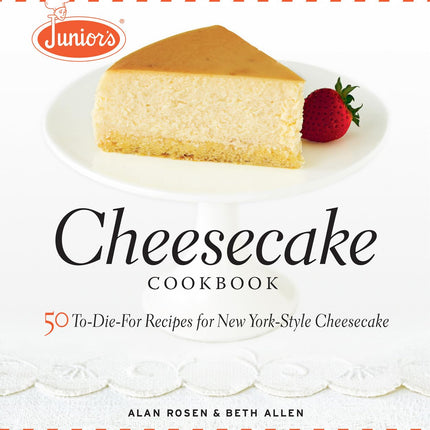 Junior's Cheesecake Cookbook: 50 To-Die-For Recipes of New York-Style Cheesecake