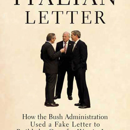 The Italian Letter: How the Bush Administration Used a Fake Letter to Build the Case for War in Iraq