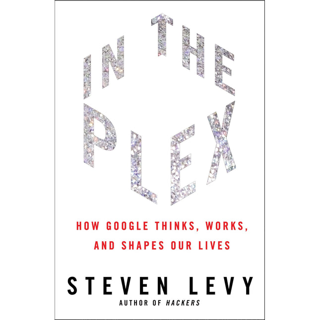 In the Plex: How Google Thinks, Works, and Shapes Our Lives
