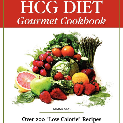 The HCG Diet Gourmet Cookbook: Over 200 "Low Calorie" Recipes for the "HCG Phase"